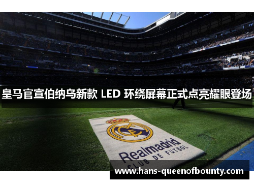 皇马官宣伯纳乌新款 LED 环绕屏幕正式点亮耀眼登场