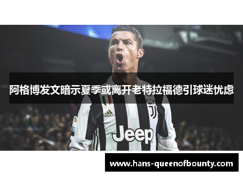 阿格博发文暗示夏季或离开老特拉福德引球迷忧虑